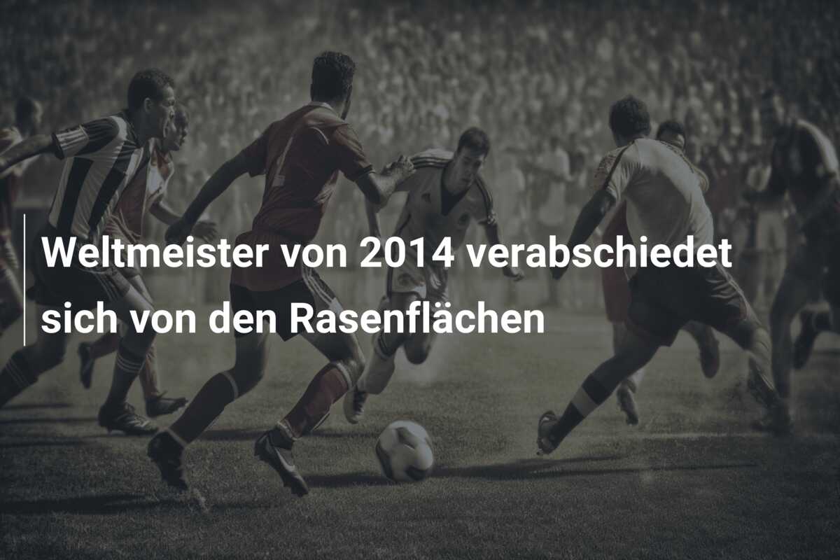 Weltmeister von 2014 verabschiedet sich von den Rasenflächen