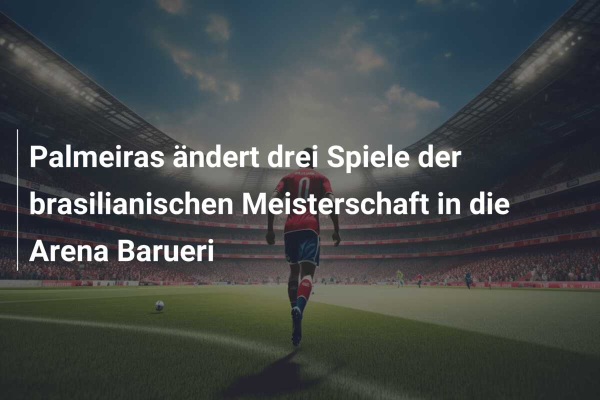 Palmeiras ändert drei Spiele der brasilianischen Meisterschaft in die Arena Barueri