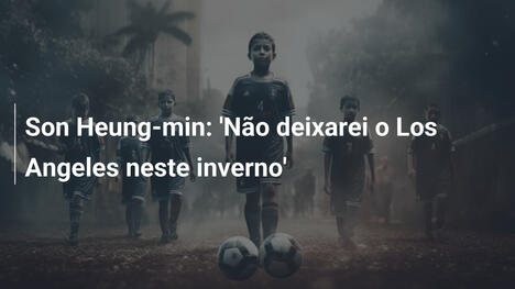 Son Heung-min: 'Não deixarei o Los Angeles neste inverno'