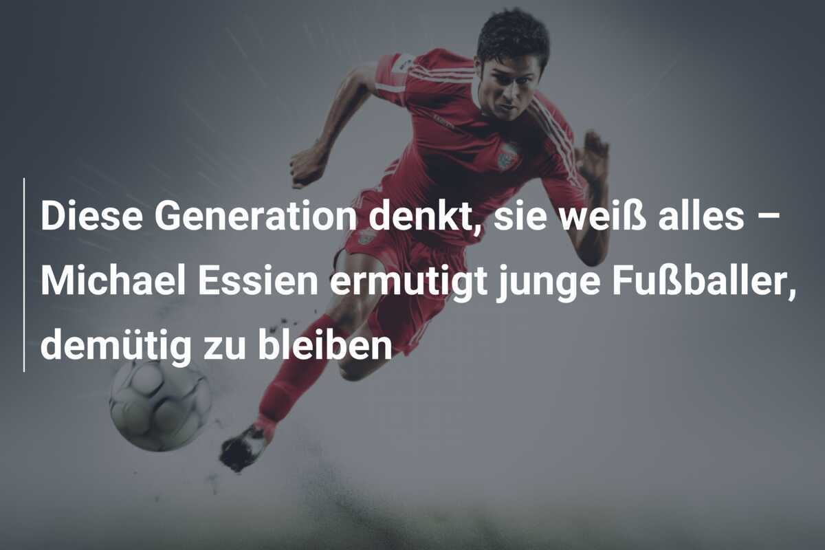 Diese Generation denkt, sie weiß alles – Michael Essien ermutigt junge Fußballer, demütig zu bleiben