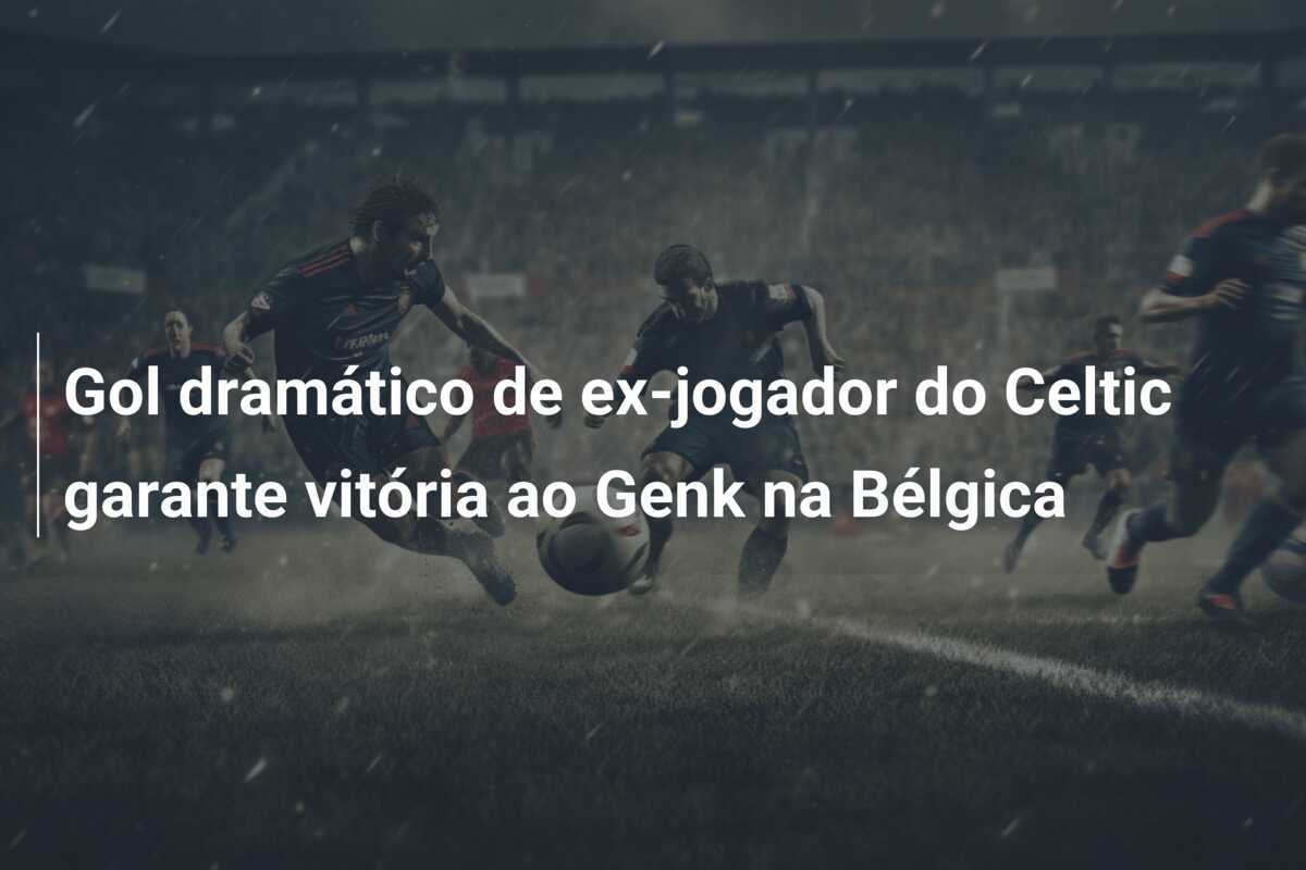 Gol dramático de ex-jogador do Celtic garante vitória ao Genk na Bélgica