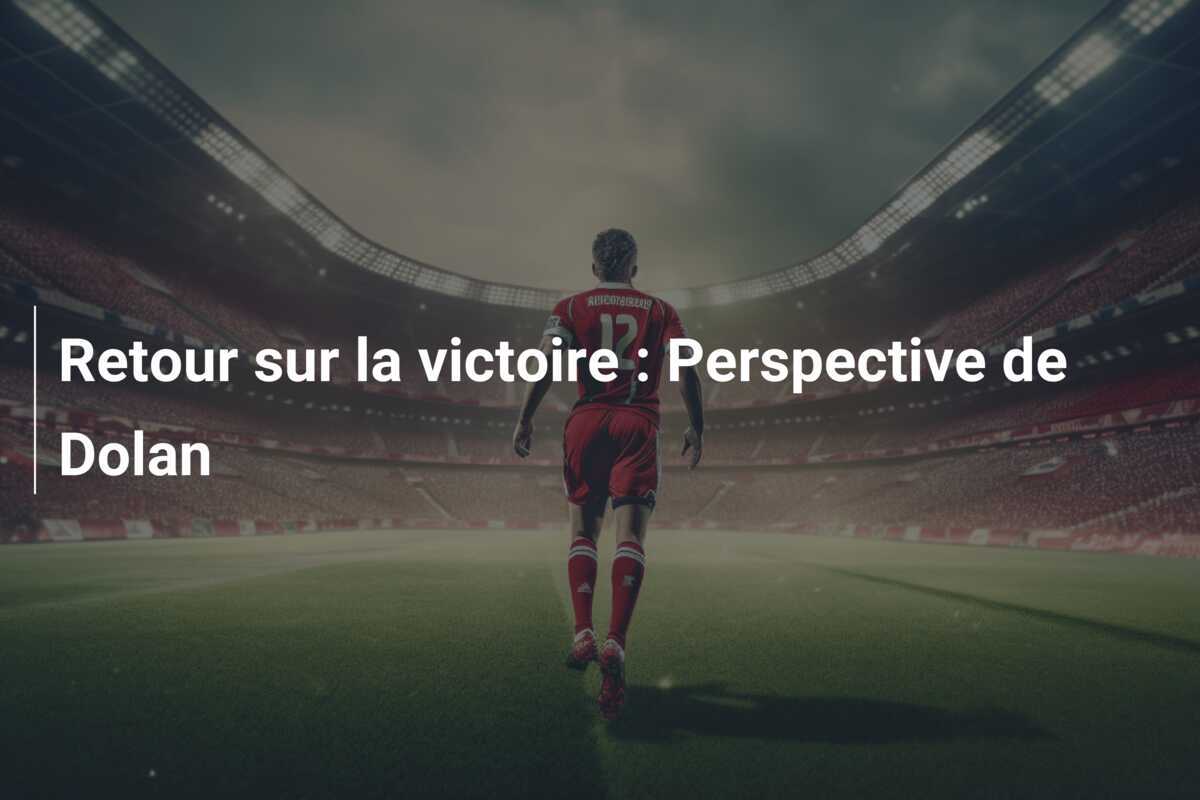Retour sur la victoire : Perspective de Dolan