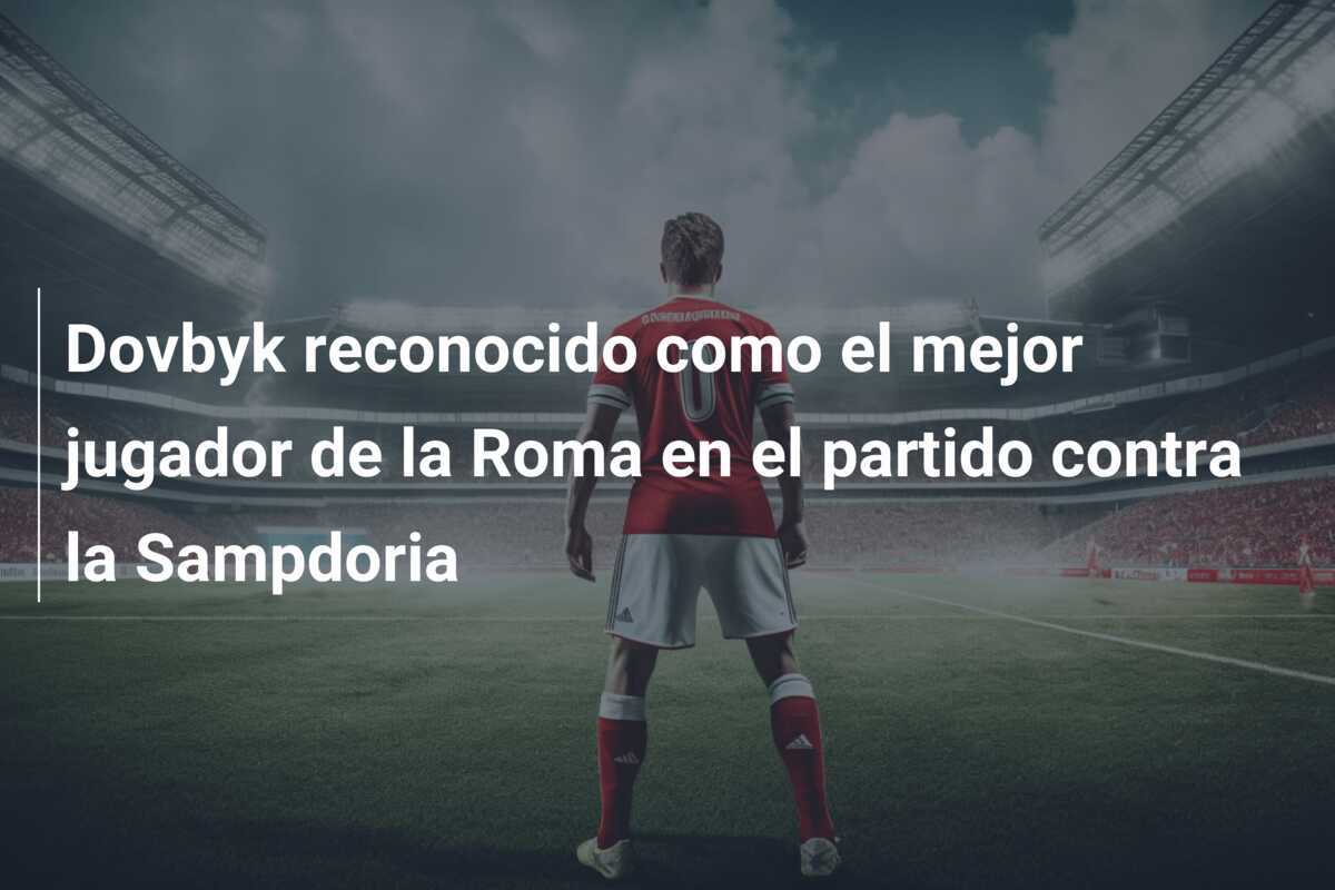 Dovbyk reconocido como el mejor jugador de la Roma en el partido contra la Sampdoria