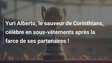 Yuri Alberto, le sauveur de Corinthians, célèbre en sous-vêtements après la farce de ses partenaires !