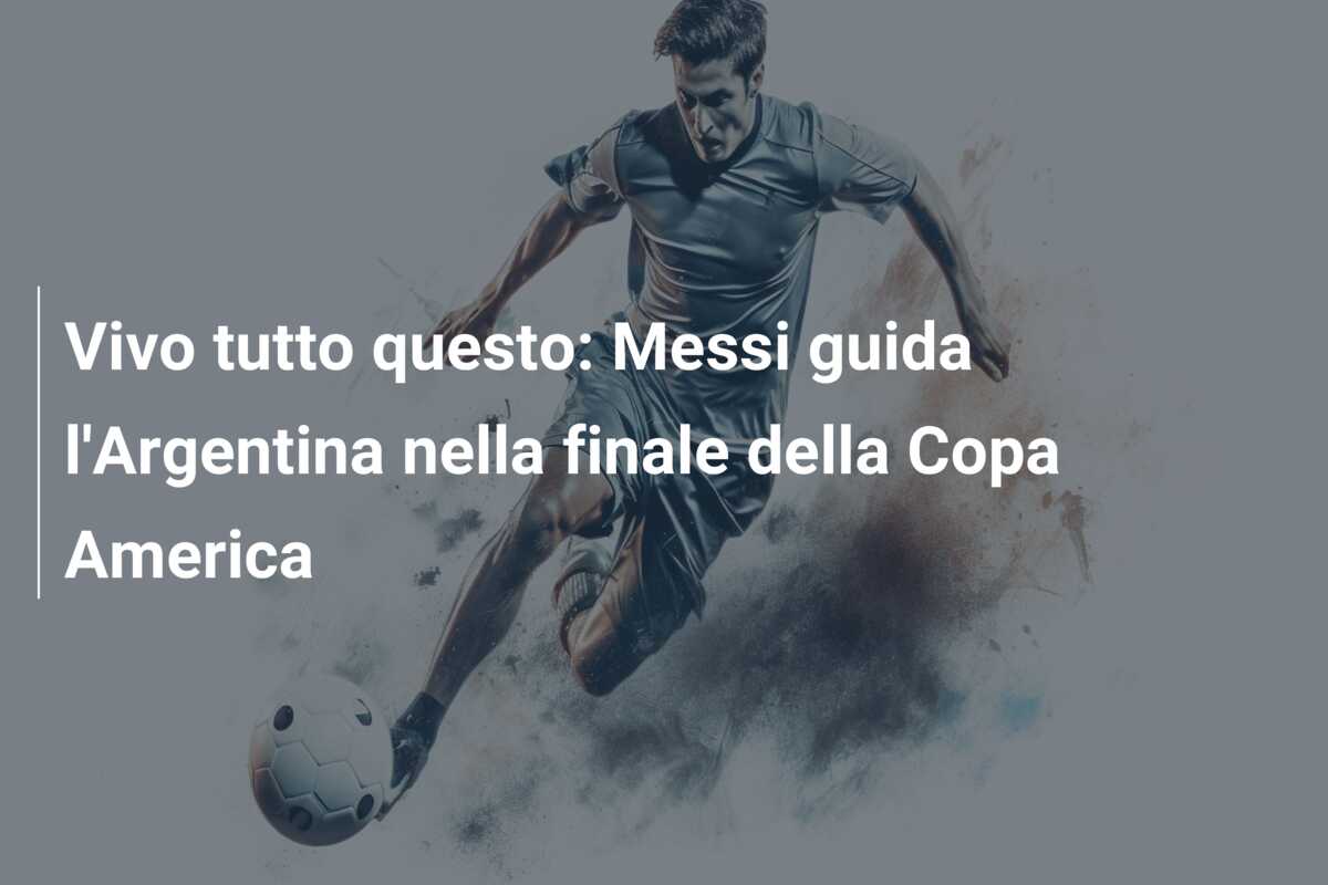 Vivo tutto questo: Messi guida l’Argentina nella finale della Copa America