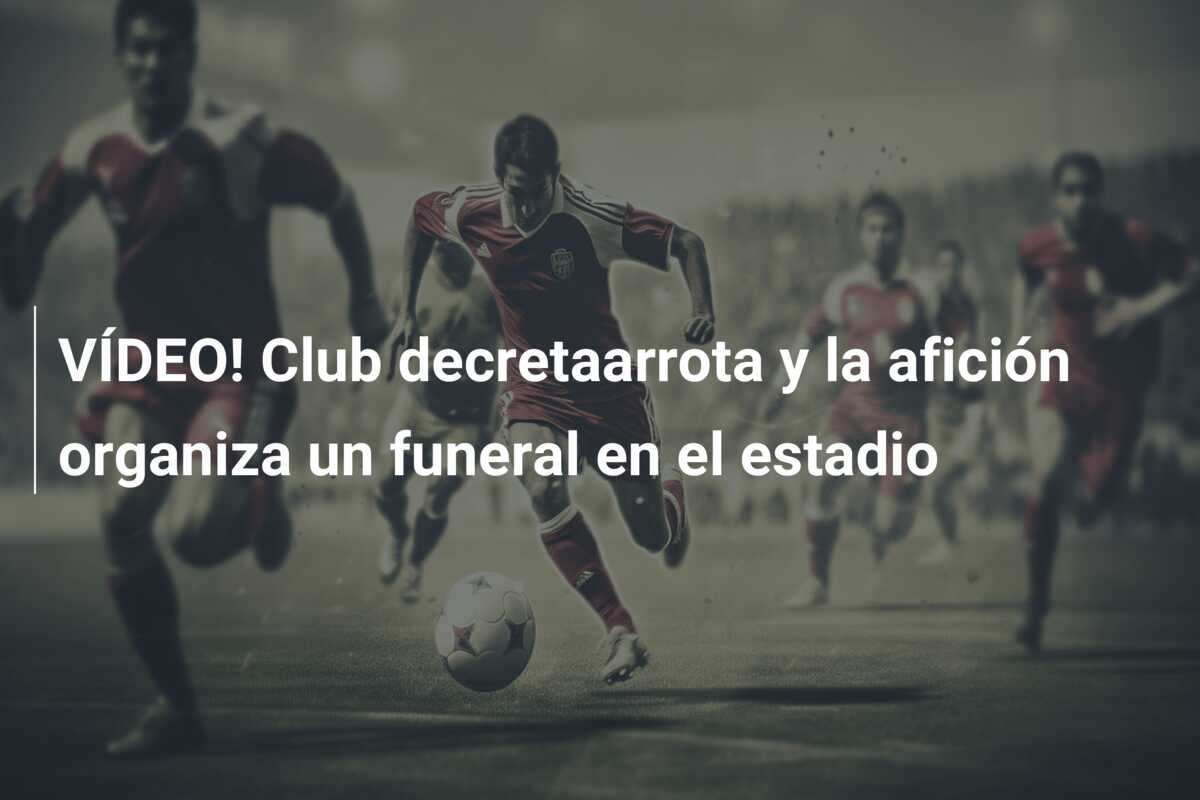 VÍDEO! Club decretaarrota y la afición organiza un funeral en el estadio