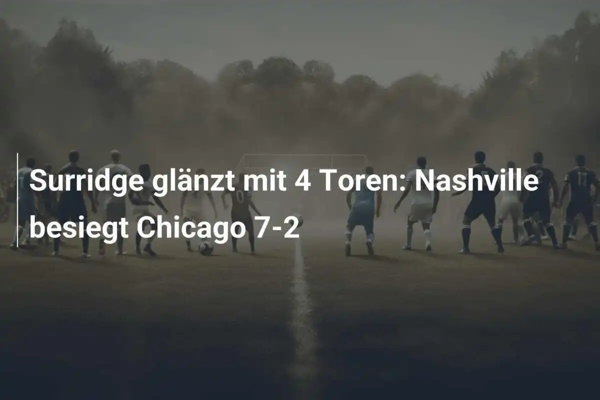 Surridge glänzt mit 4 Toren: Nashville besiegt Chicago 7-2