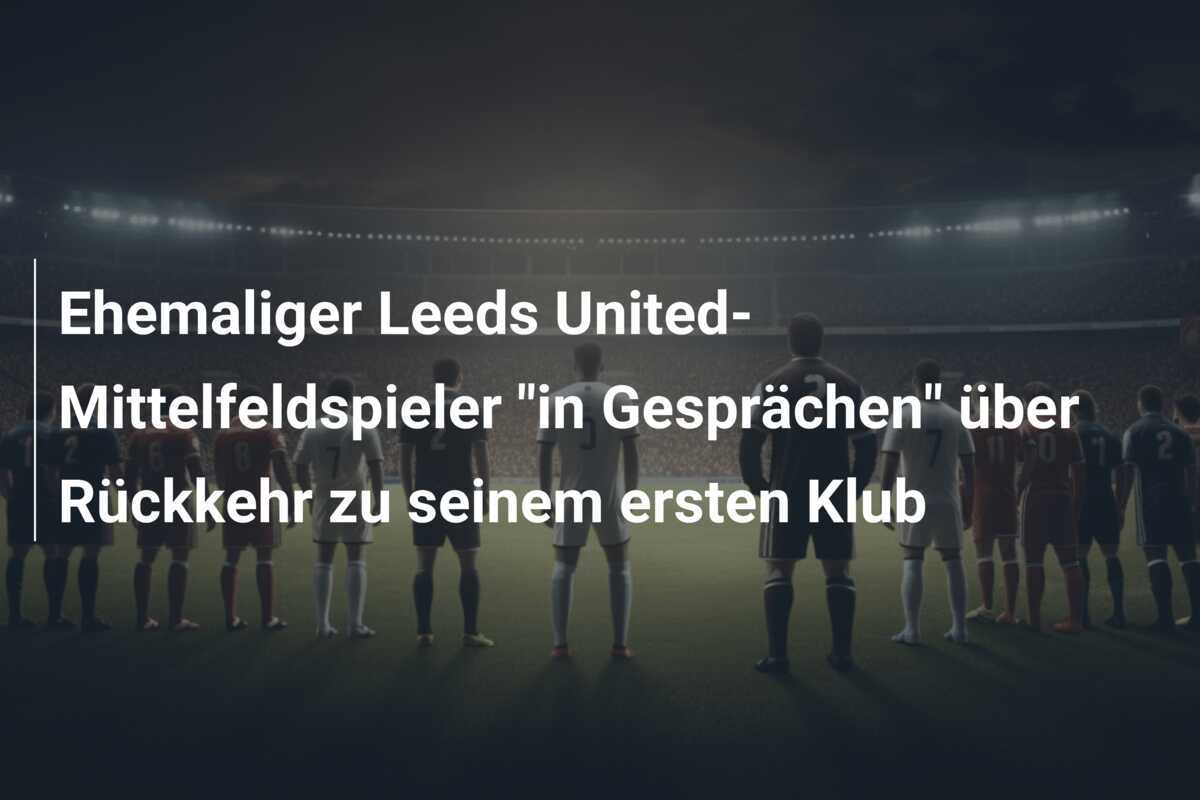 Ehemaliger Leeds United-Mittelfeldspieler "in Gesprächen" über Rückkehr zu seinem ersten Klub