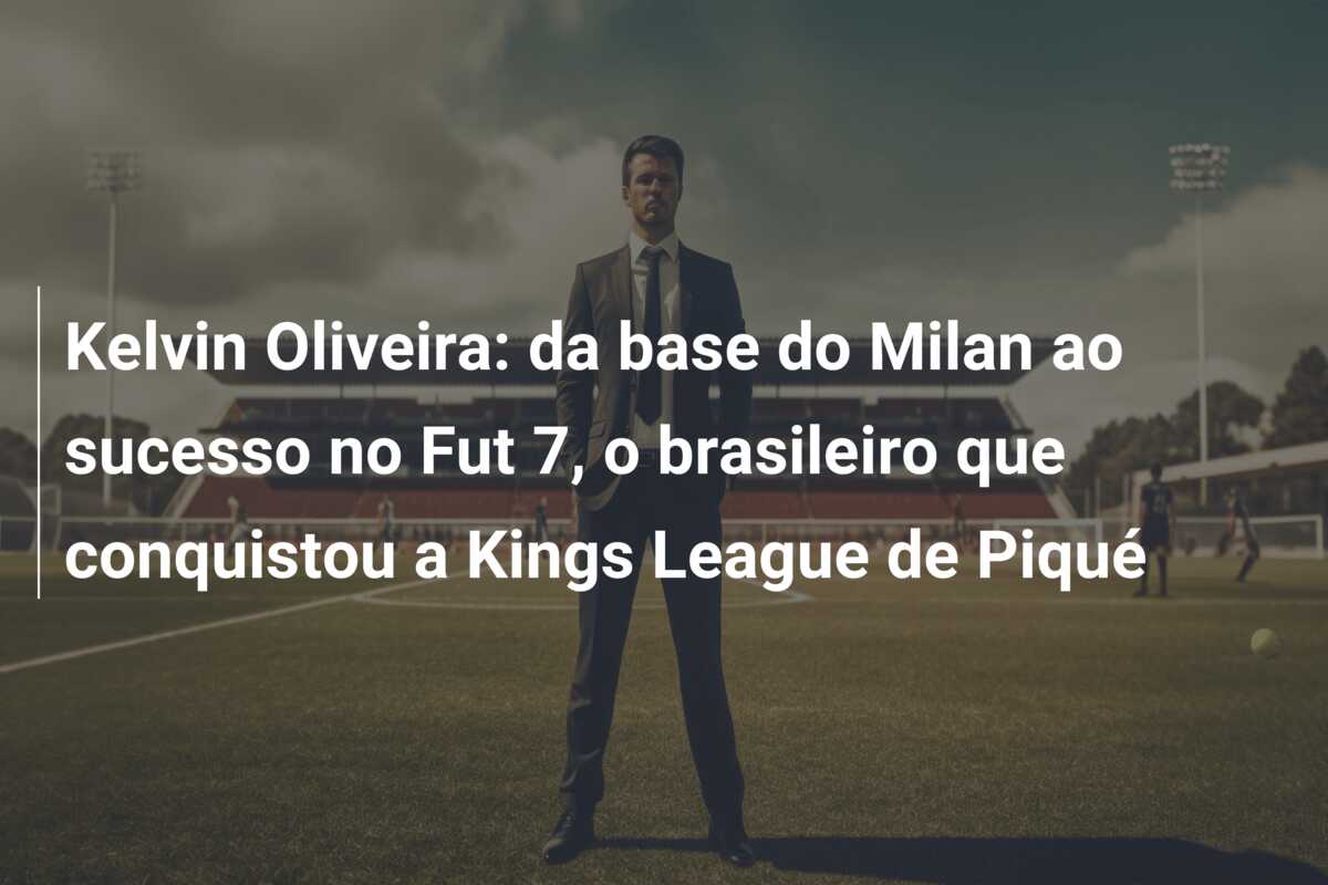 Kelvin Oliveira: da base do Milan ao sucesso no Fut 7, o brasileiro que conquistou a Kings League de Piqué