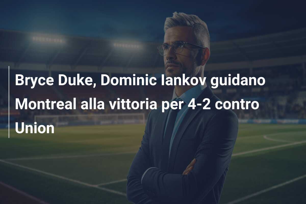 Bryce Duke, Dominic Iankov guidano Montreal alla vittoria per 4-2 contro Union