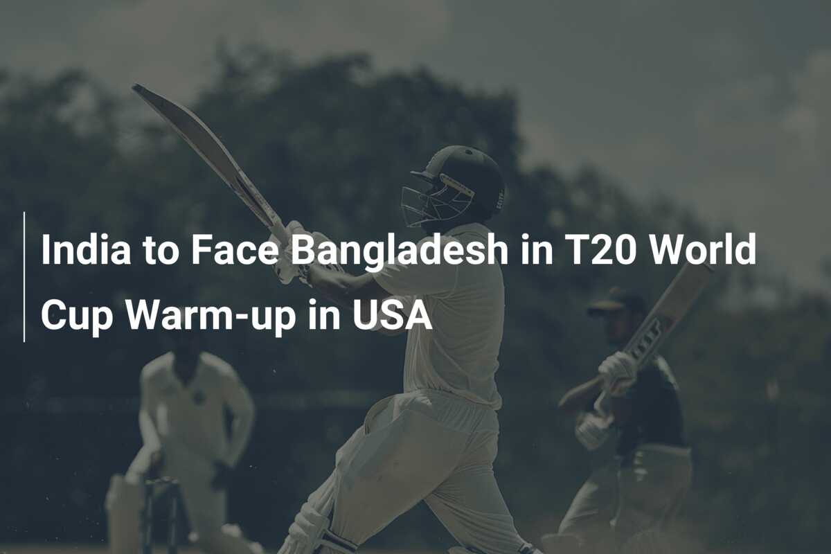 India to Face Bangladesh in T20 World Cup Warm-up in USA - azscore.com