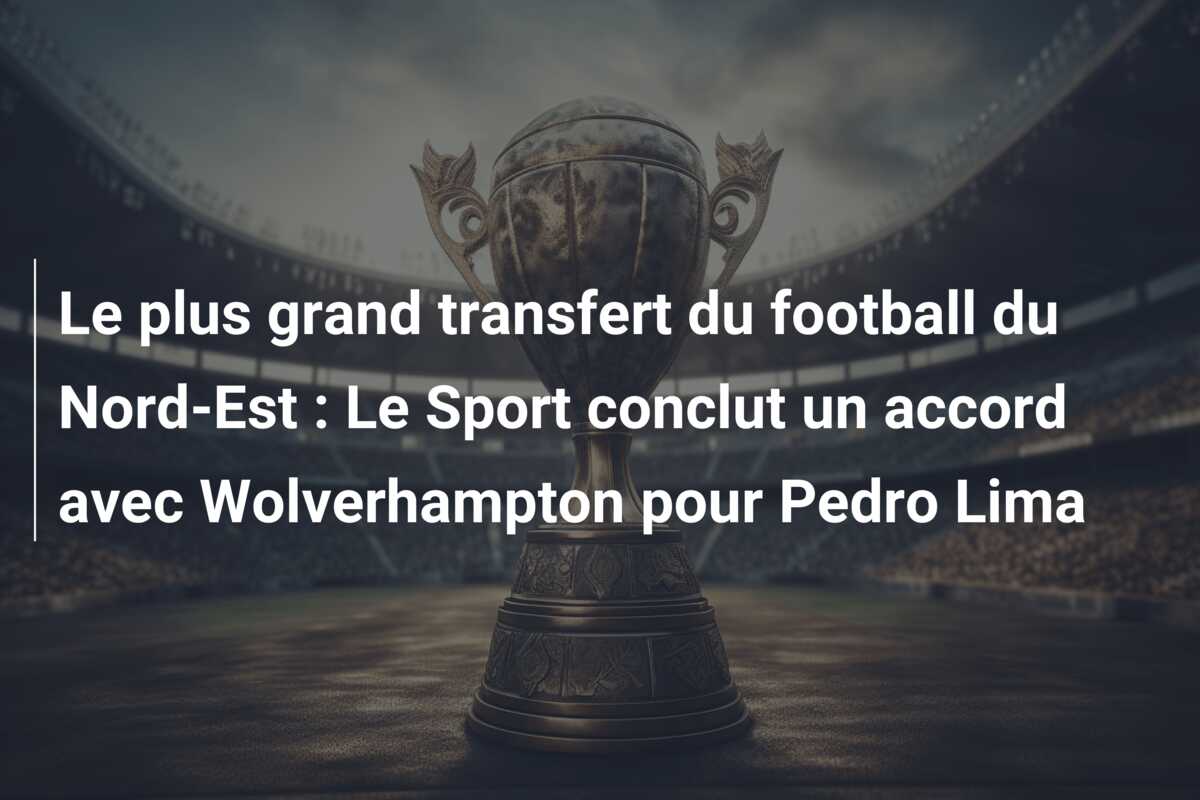 Le plus grand transfert du football du Nord-Est : Le Sport conclut un accord avec Wolverhampton pour Pedro Lima