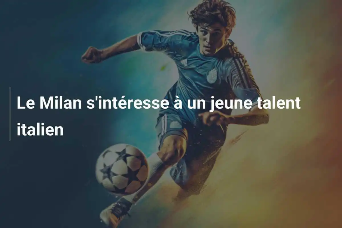 Le Milan s'intéresse à un jeune talent italien