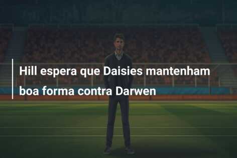 Hill espera que Daisies mantenham boa forma contra Darwen