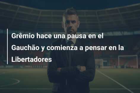 Grêmio hace una pausa en el Gauchão y comienza a pensar en la Libertadores