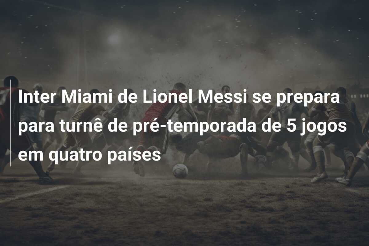 Inter Miami de Lionel Messi se prepara para turnê de pré-temporada de 5 jogos em quatro países