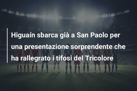 Higuaín sbarca già a San Paolo per una presentazione sorprendente che ha rallegrato i tifosi del Tricolore