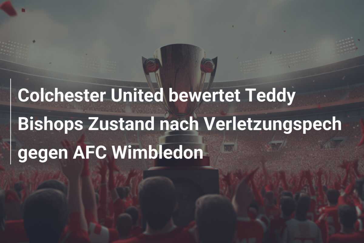 Colchester United bewertet Teddy Bishops Zustand nach Verletzungspech gegen AFC Wimbledon
