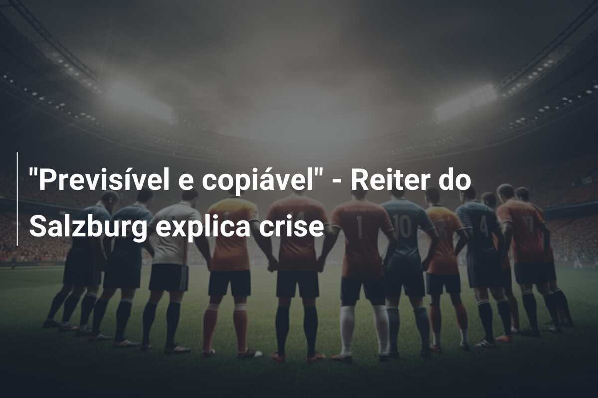 "Previsível e copiável" - Reiter do Salzburg explica crise