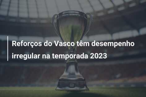 Reforços do Vasco têm desempenho irregular na temporada 2023