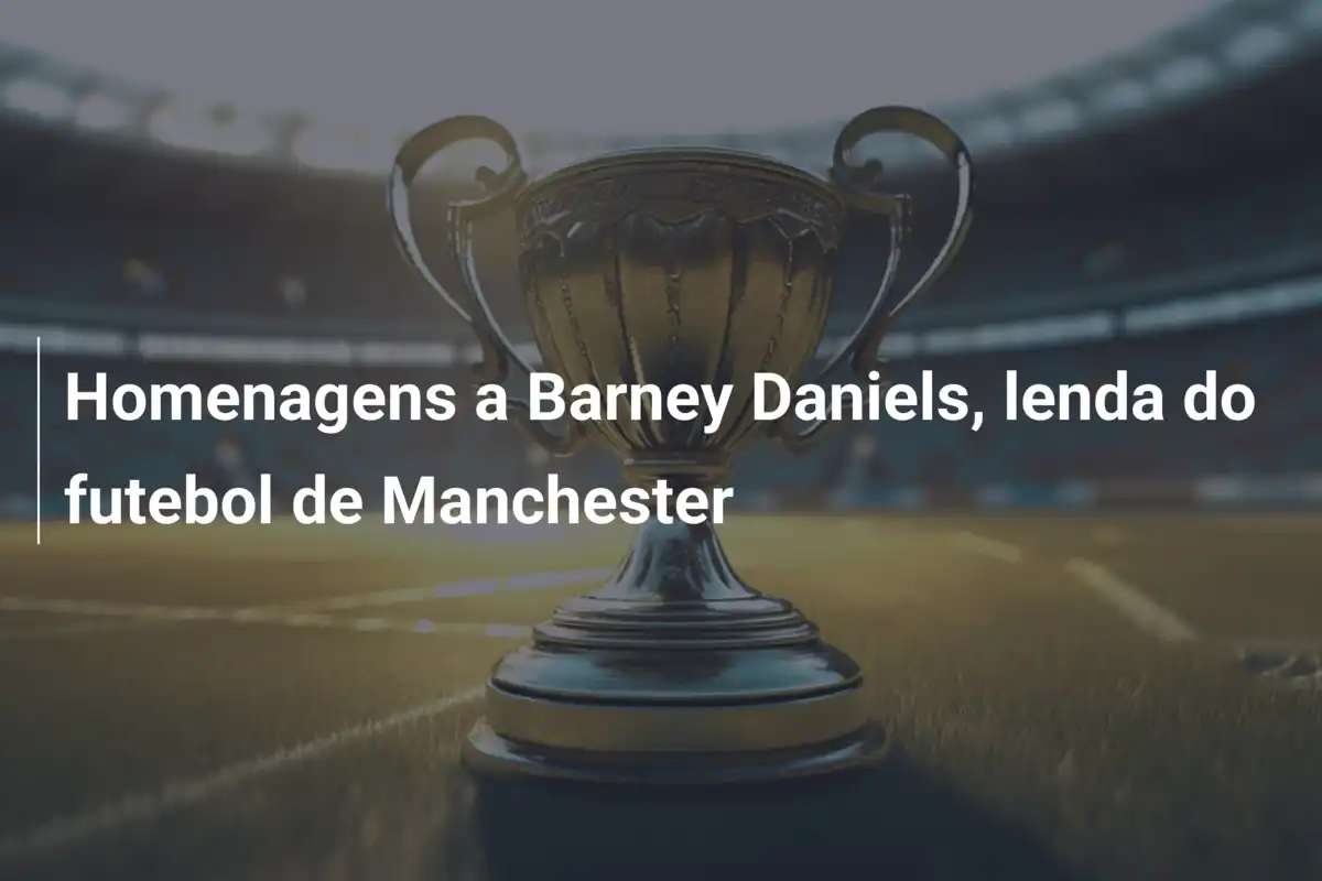 Homenagens a Barney Daniels, lenda do futebol de Manchester