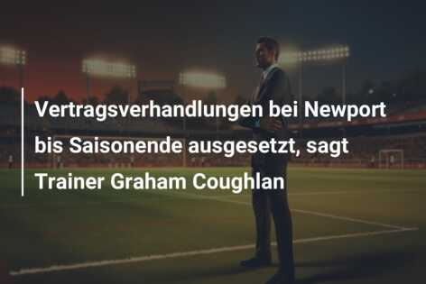 Vertragsverhandlungen bei Newport bis Saisonende ausgesetzt, sagt Trainer Graham Coughlan