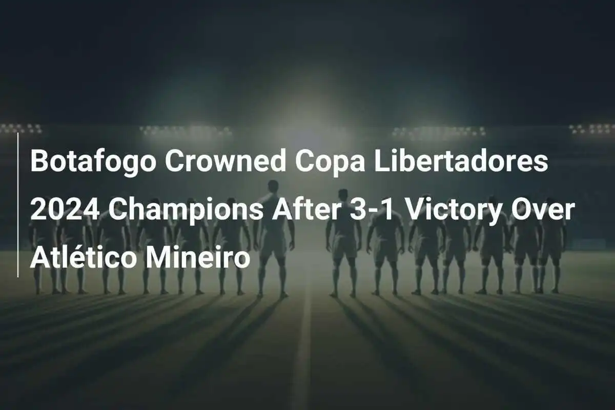 Botafogo Dinobatkan Sebagai Juara Copa Libertadores 2024 Setelah Kemenangan 3-1 Atas Atlético Mineiro