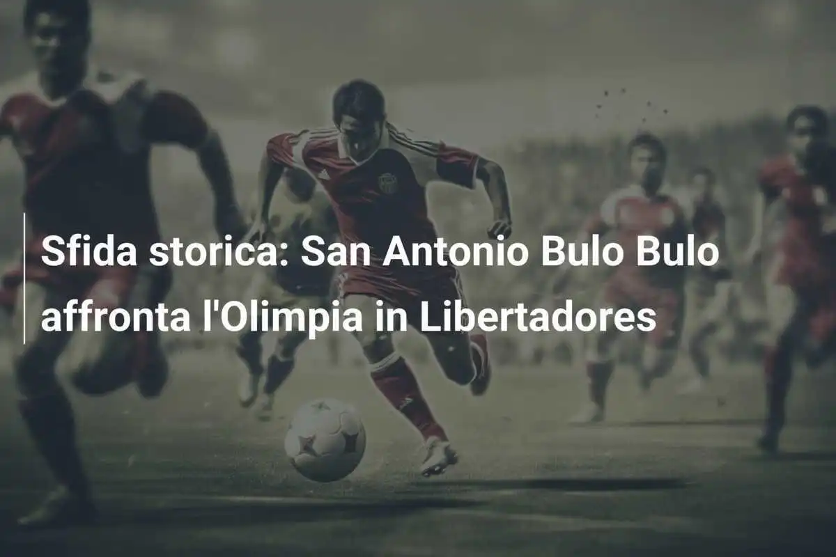Sfida storica: San Antonio Bulo Bulo affronta l'Olimpia in Libertadores