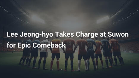 Lee Jeong-hyo prend les commandes de Suwon pour un retour épique