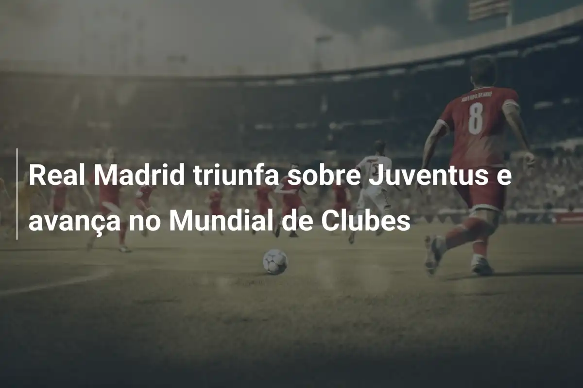 Real Madrid triunfa sobre Juventus e avança no Mundial de Clubes