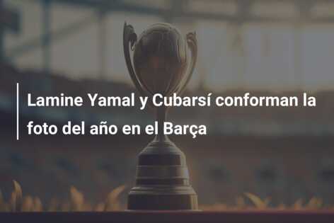 Lamine Yamal y Cubarsí conforman la foto del año en el Barça
