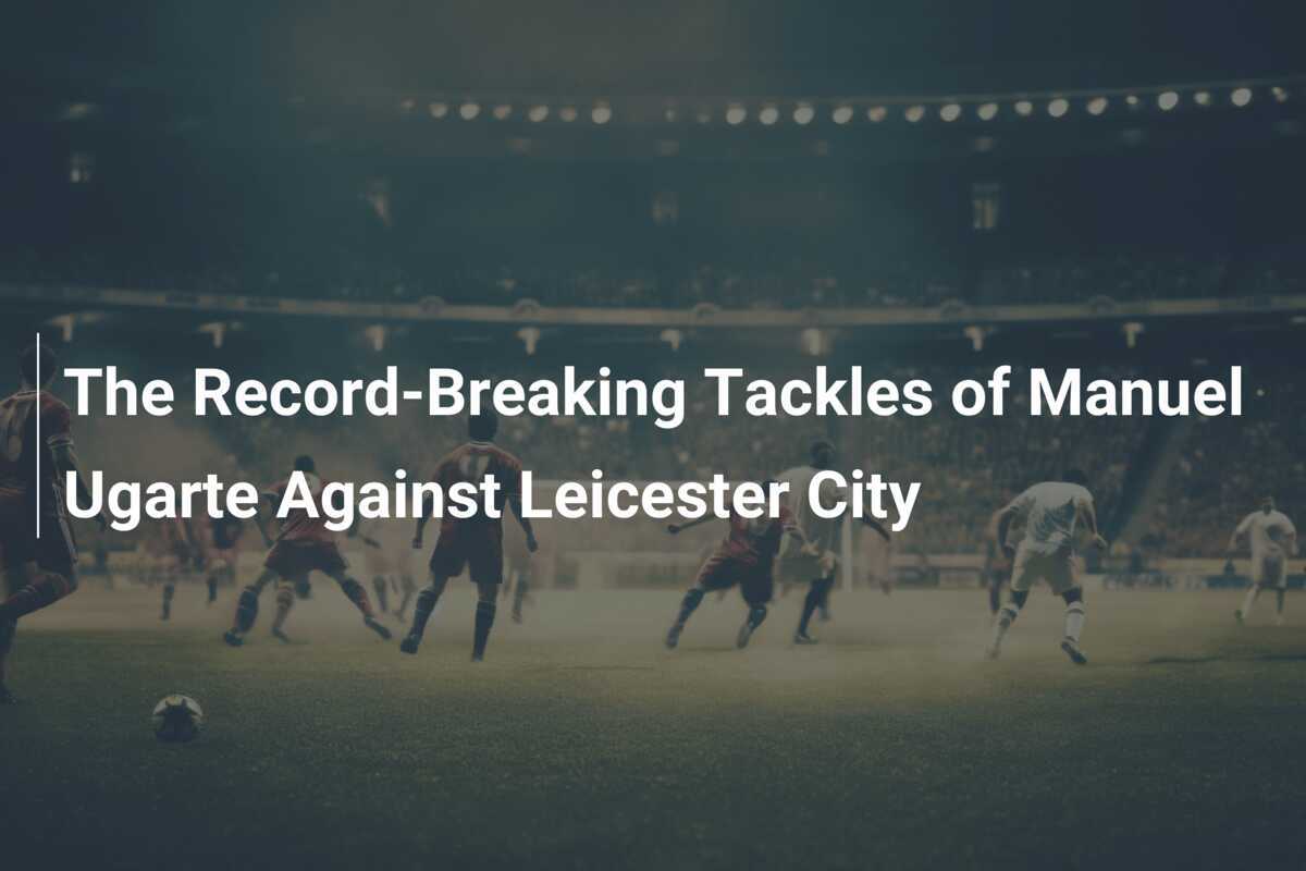 Ugarte makes record tackle in Manchester United vs. Leicester City – footboom1.com