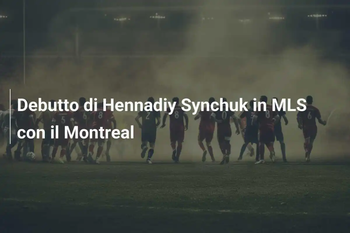 Debutto di Hennadiy Synchuk in MLS con il Montreal