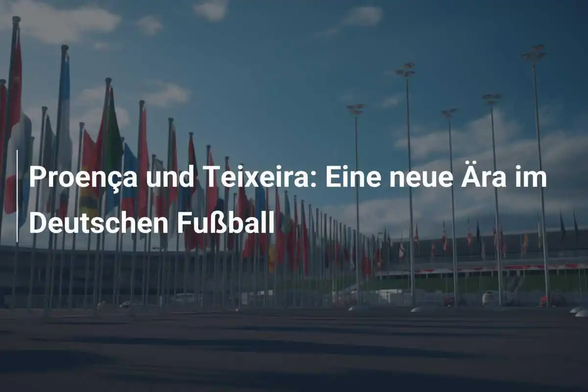 Proença und Teixeira: Eine neue Ära im Deutschen Fußball