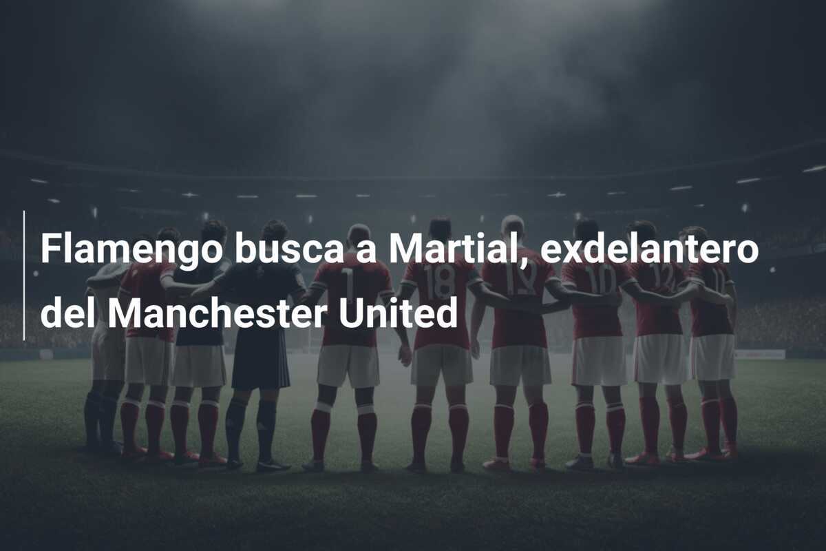 Flamengo busca a Martial, exdelantero del Manchester United