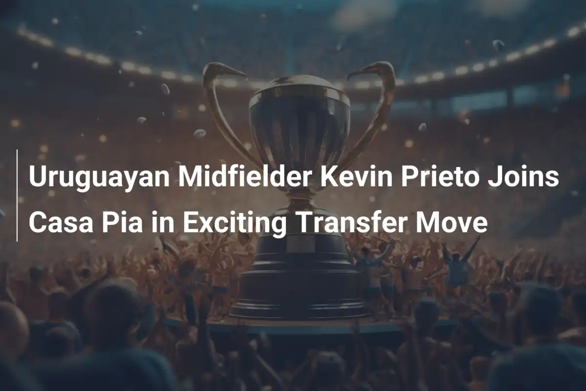 Uruguayan Midfielder Kevin Prieto Joins Casa Pia in Exciting Transfer Move