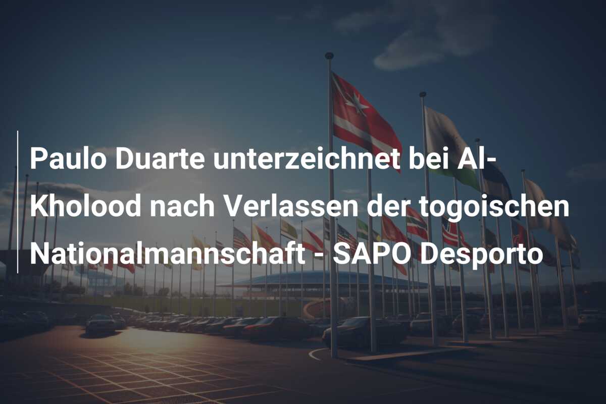 Paulo Duarte unterzeichnet bei Al-Kholood nach Verlassen der togoischen Nationalmannschaft – SAPO Desporto