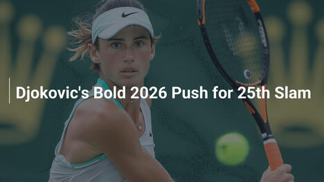 Djokovics kühner Vorstoß auf den 25. Grand-Slam-Titel 2026