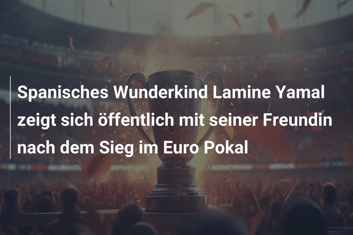 Spanisches Wunderkind Lamine Yamal zeigt sich öffentlich mit seiner Freundin nach dem Sieg im Euro Pokal