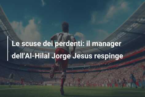 Le scuse dei perdenti: il manager dell’Al-Hilal Jorge Jesus respinge