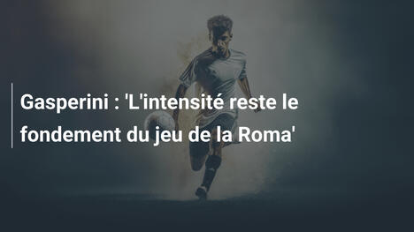 Gasperini : 'L'intensité reste le fondement du jeu de la Roma'