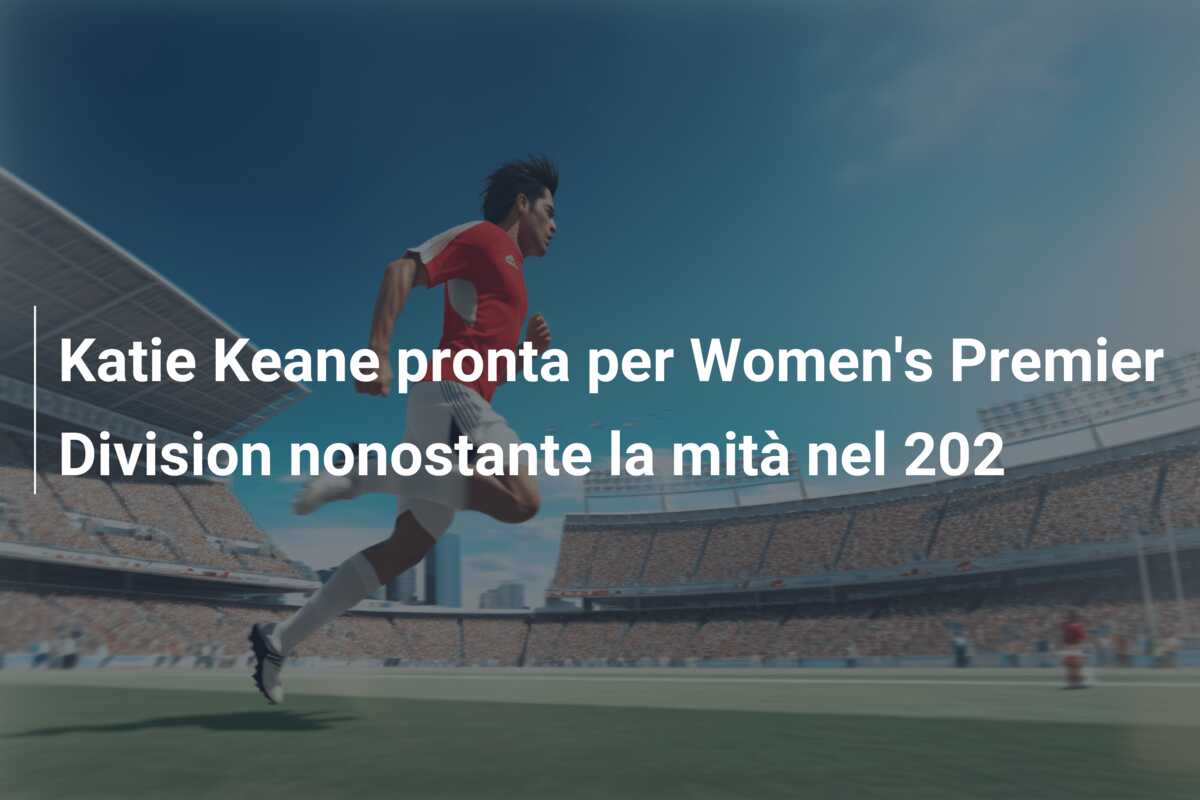 Katie Keane pronta per Women’s Premier Division nonostante la mità nel 202