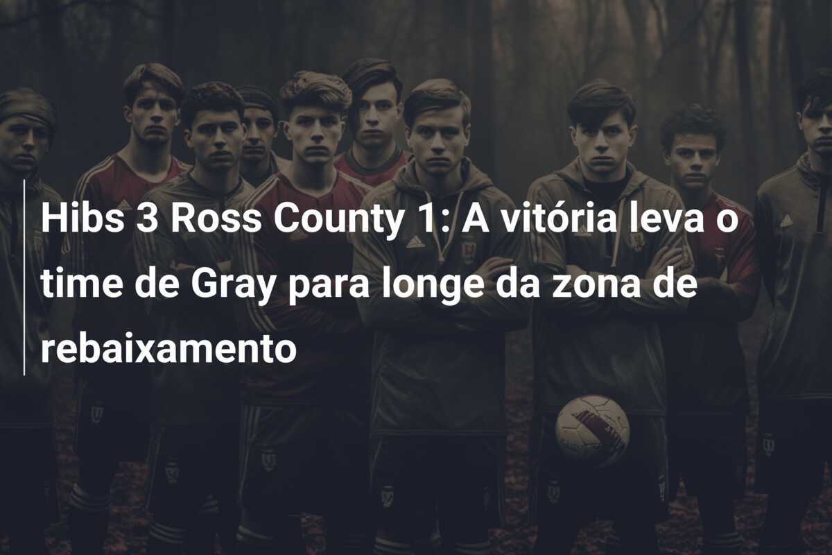 Hibs 3 Ross County 1: A vitória leva o time de Gray para longe da zona de rebaixamento