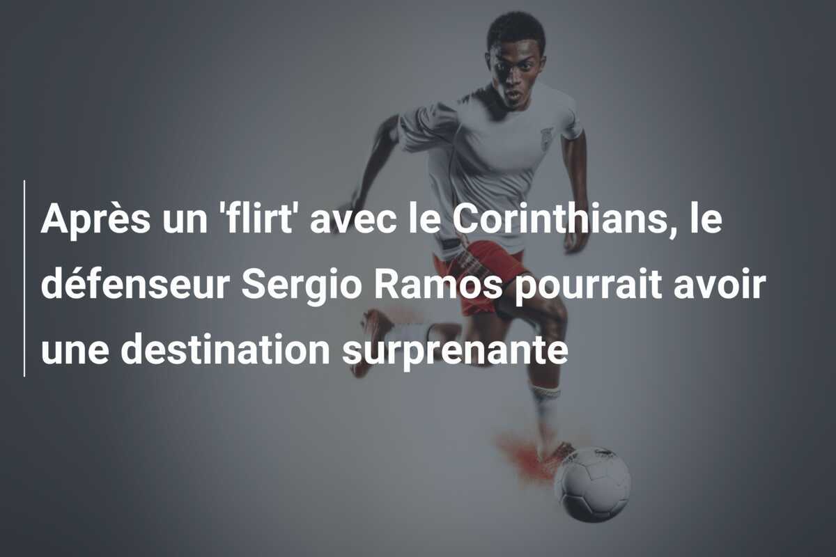 Après un 'flirt' avec le Corinthians, le défenseur Sergio Ramos pourrait avoir une destination surprenante