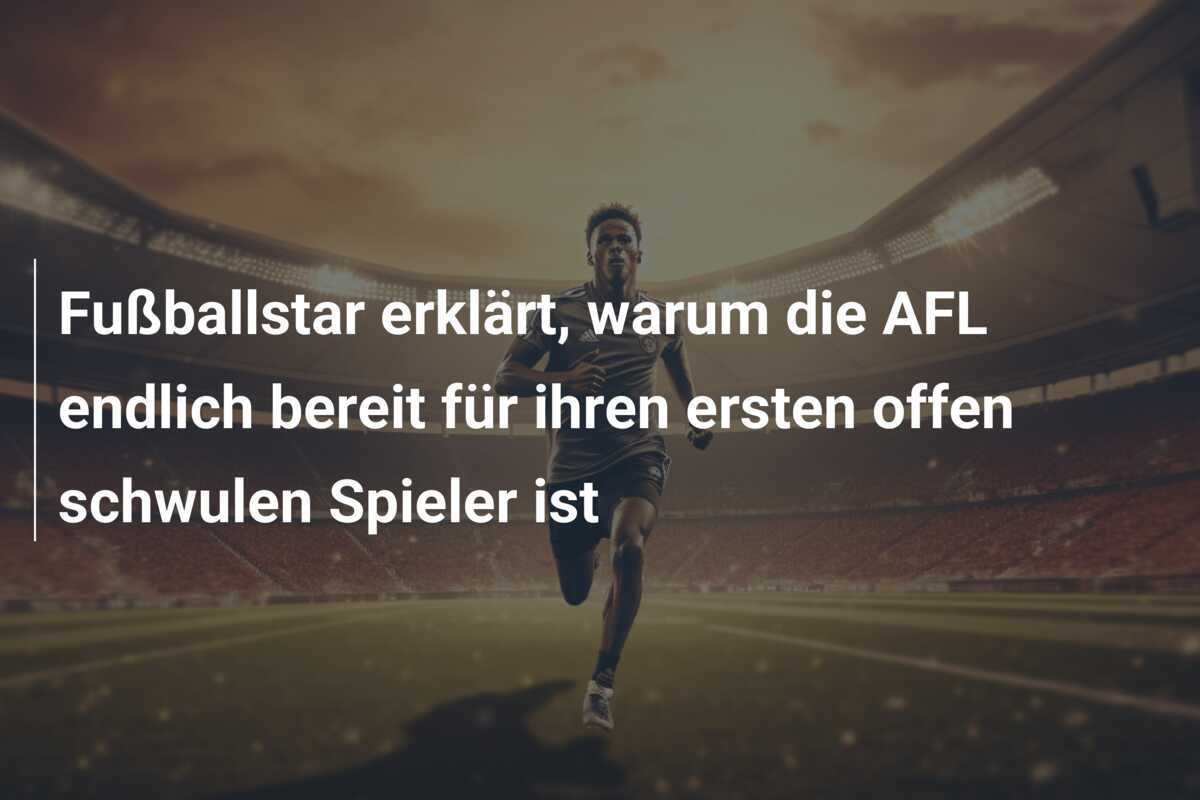 Fußballstar erklärt, warum die AFL endlich bereit für ihren ersten offen schwulen Spieler ist