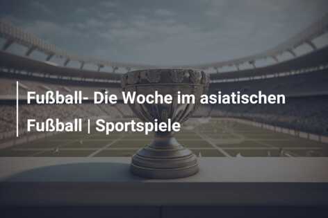 Fußball- Die Woche im asiatischen Fußball | Sportspiele