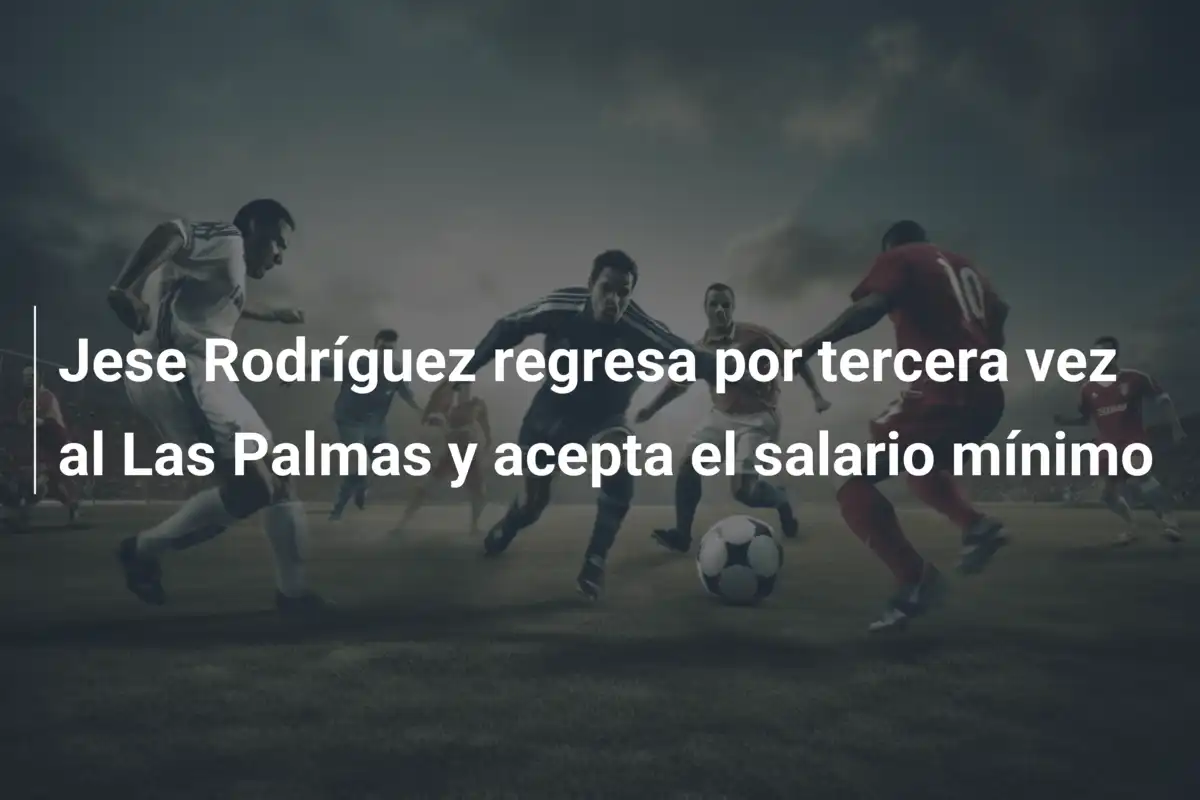 Jese Rodríguez regresa por tercera vez al Las Palmas y acepta el salario mínimo