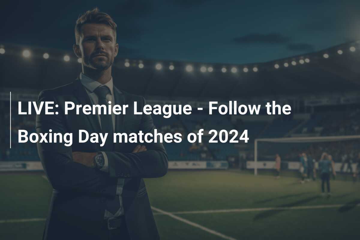 LIVE Premier League Follow the Boxing Day matches of 2024