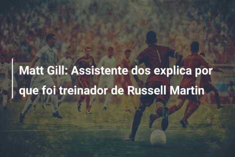 Matt Gill: Assistente dos explica por que foi treinador de Russell Martin