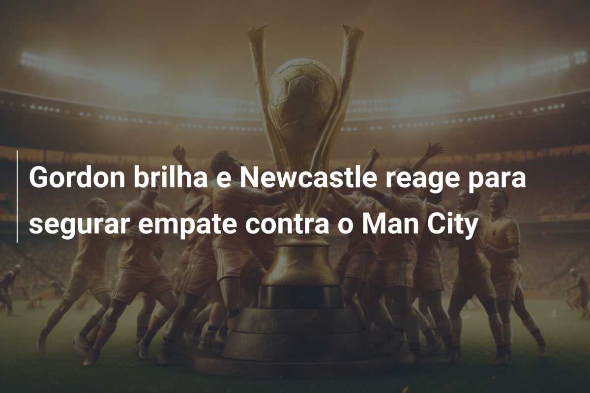Gordon brilha e Newcastle reage para segurar empate contra o Man City